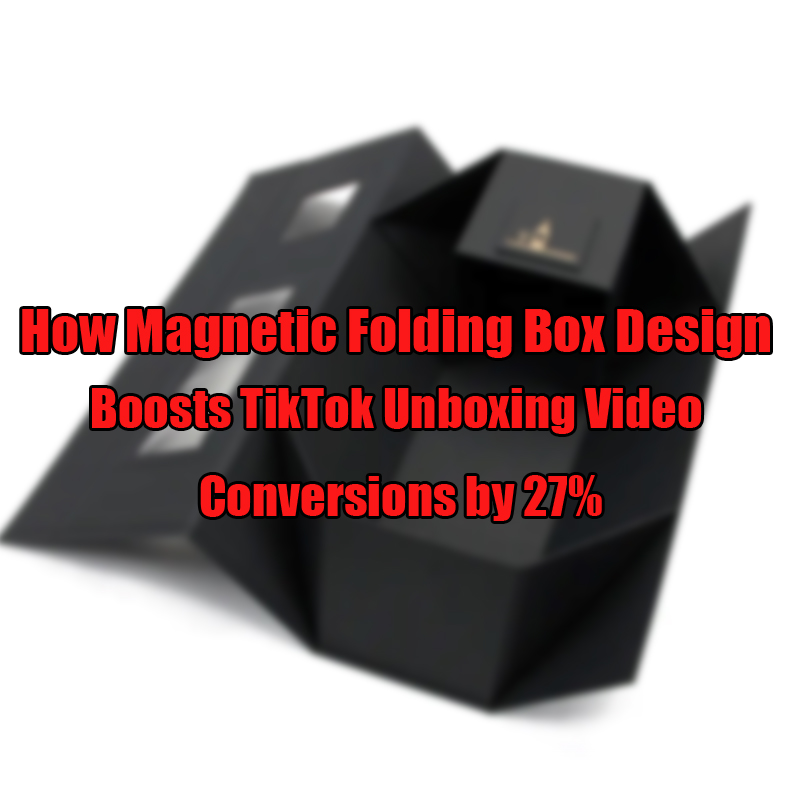 Jak design magnetického skládacího boxu zvyšuje konverze videa Tiktok Unboxing%
